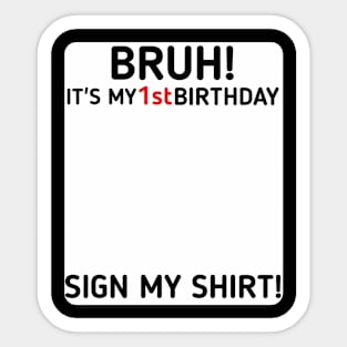 Bruh It's My 1st Birthday Sign My Shirt 1 Years Old Party Sticker